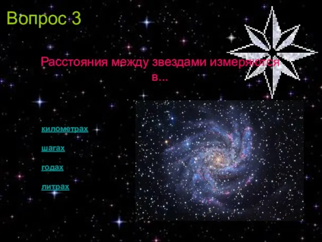 Вопрос 3 Расстояния между звездами измеряются в... километрах шагах годах литрах