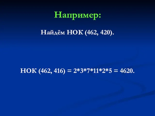 Например: Найдём НОК (462, 420). НОК (462, 416) = 2*3*7*11*2*5 = 4620.