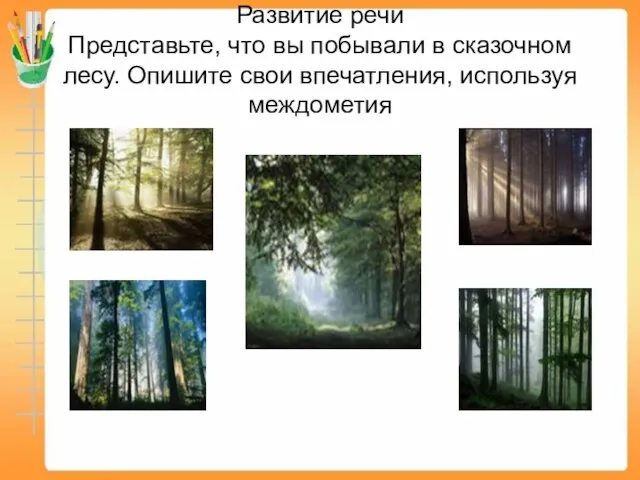 Развитие речи Представьте, что вы побывали в сказочном лесу. Опишите свои впечатления, используя междометия