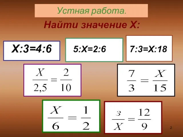 Найти значение Х: Х:3=4:6 5:Х=2:6 7:3=Х:18 Устная работа.