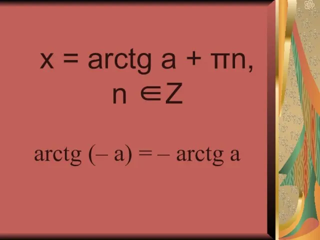 x = arctg a + πn, n ∈Z arctg (– a) = – arctg a