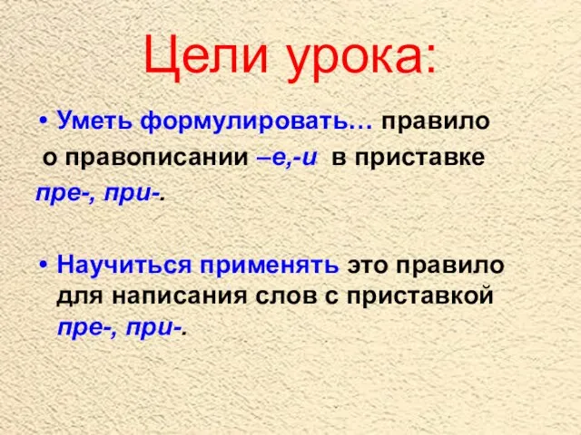 Цели урока: Уметь формулировать… правило о правописании –е,-и в приставке пре-,