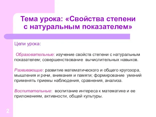 Тема урока: «Свойства степени с натуральным показателем» Цели урока: Образовательные: изучение