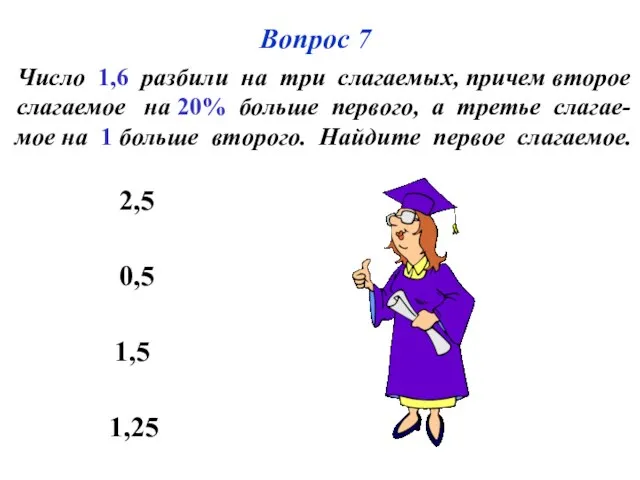 1,5 0,5 1,25 2,5 Вопрос 7 Число 1,6 разбили на три