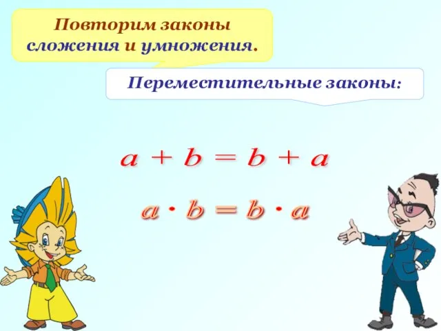 Повторим законы сложения и умножения. Переместительные законы: a + b = b + a