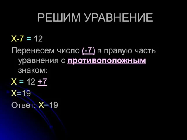 РЕШИМ УРАВНЕНИЕ Х-7 = 12 Перенесем число (-7) в правую часть