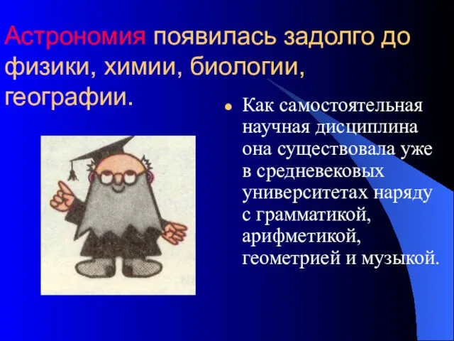 Астрономия появилась задолго до физики, химии, биологии, географии. Как самостоятельная научная