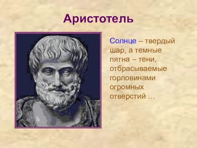 Аристотель Солнце – твердый шар, а темные пятна – тени, отбрасываемые горловинами огромных отверстий …