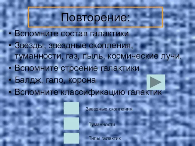 Повторение: Вспомните состав галактики Звезды, звездные скопления, туманности, газ, пыль, космические