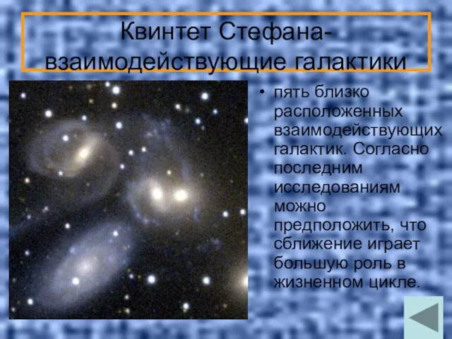 Квинтет Стефана- взаимодействующие галактики пять близко расположенных взаимодействующих галактик. Согласно последним