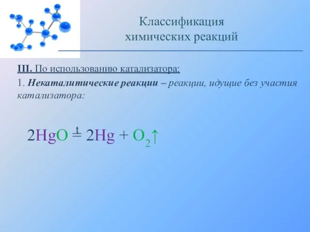 III. По использованию катализатора: 1. Некаталитические реакции – реакции, идущие без