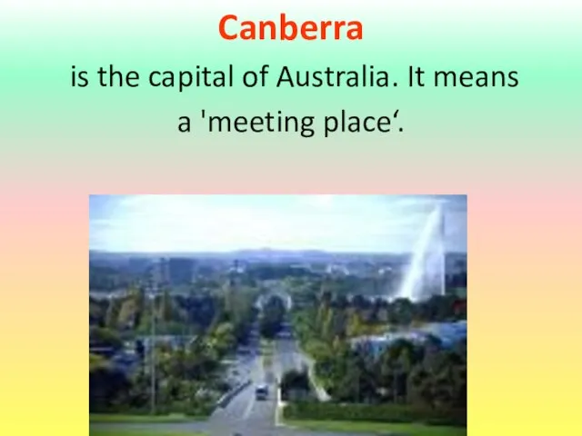 Canberra is the capital of Australia. It means a 'meeting place‘.