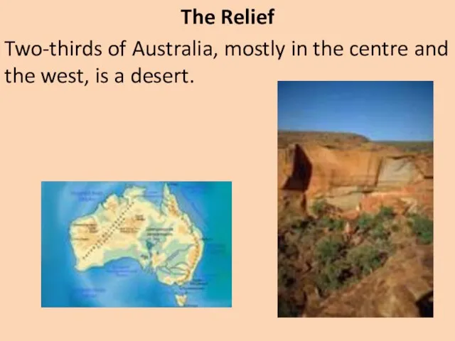 The Relief Two-thirds of Australia, mostly in the centre and the west, is a desert.