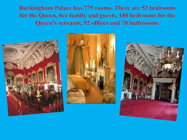 Buckingham Palace has 775 rooms. There are 52 bedrooms for the