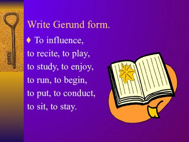 Write Gerund form. To influence, to recite, to play, to study,