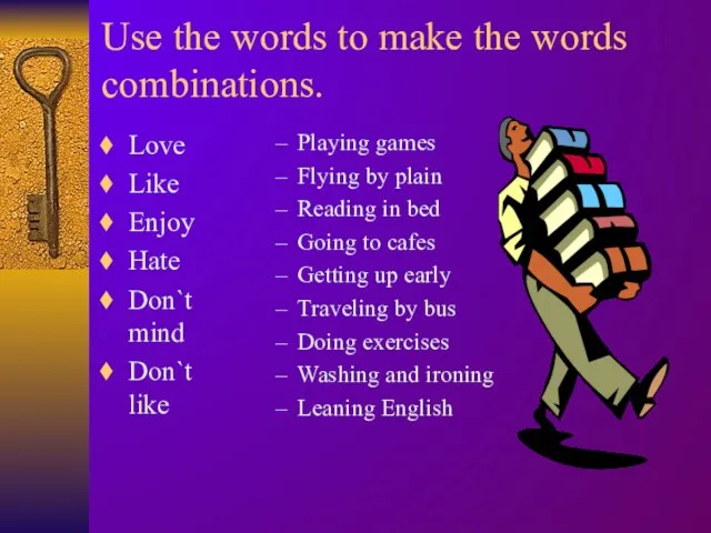 Use the words to make the words combinations. Love Like Enjoy