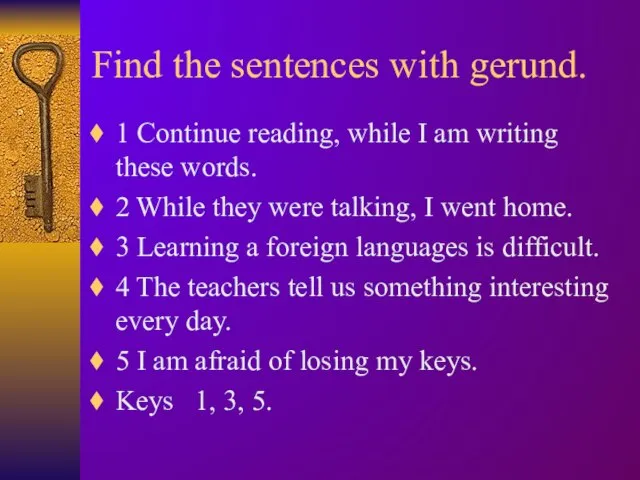 Find the sentences with gerund. 1 Continue reading, while I am