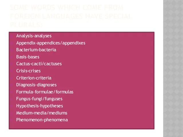 Some words which come from foreign languages have special plurals: Analysis-analyses