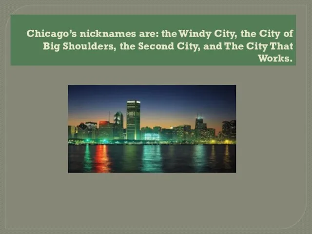 Chicago’s nicknames are: the Windy City, the City of Big Shoulders,