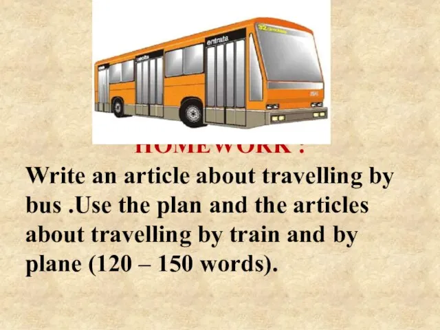 HOMEWORK : Write an article about travelling by bus .Use the