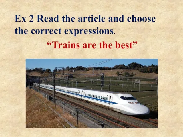 Ex 2 Read the article and choose the correct expressions. “Trains are the best”