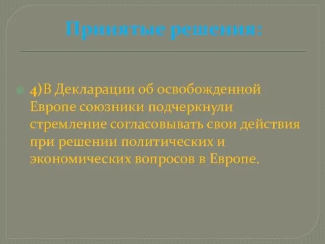 Принятые решения: 4)В Декларации об освобожденной Европе союзники подчеркнули стремление согласовывать