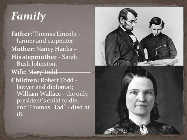 Family Father: Thomas Lincoln - farmer and carpenter Mother: Nancy Hanks