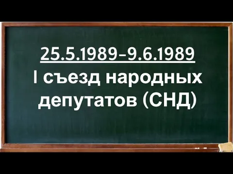 25.5.1989-9.6.1989 I съезд народных депутатов (СНД)