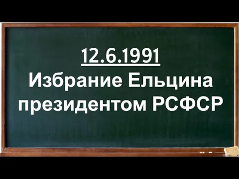 12.6.1991 Избрание Ельцина президентом РСФСР