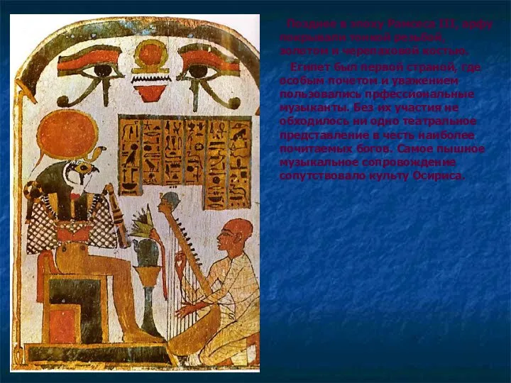 Позднее в эпоху Рамсеса III, арфу покрывали тонкой резьбой, золотом и
