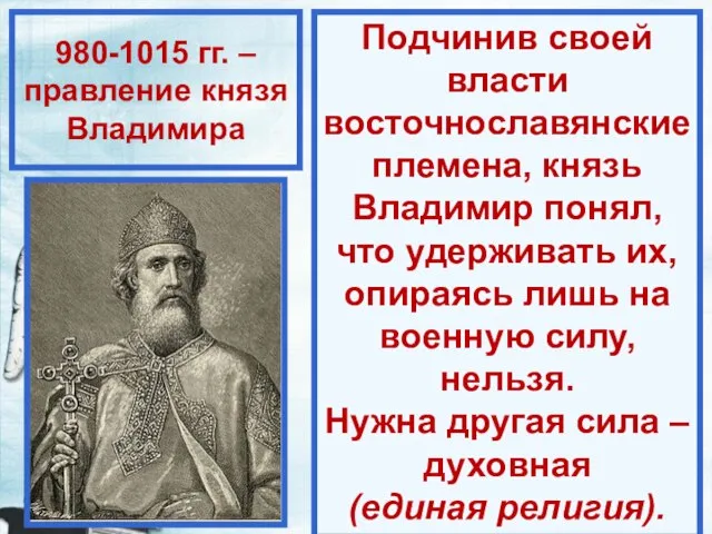 980-1015 гг. – правление князя Владимира Подчинив своей власти восточнославянские племена,