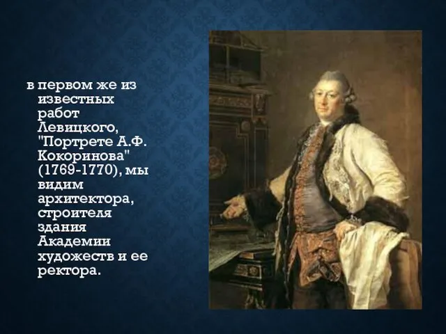 в первом же из известных работ Левицкого, "Портрете А.Ф.Кокоринова" (1769-1770), мы