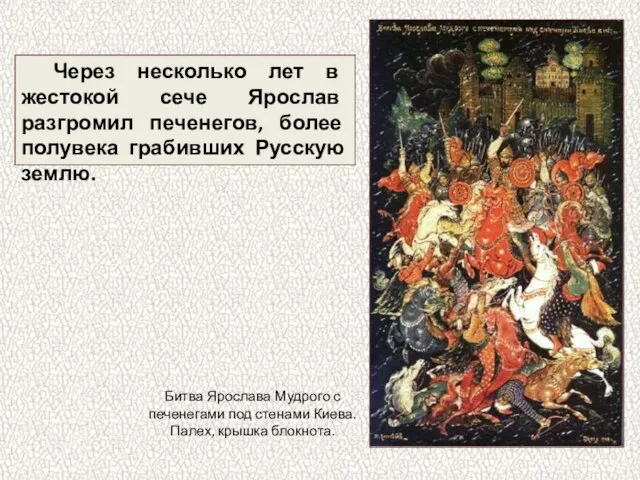 Через несколько лет в жестокой сече Ярослав разгромил печенегов, более полувека