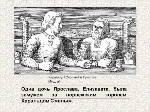 Одна дочь Ярослава, Елизавета, была замужем за норвежским королем Харальдом Смелым.