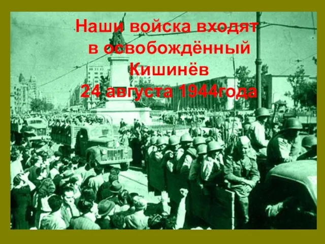 Наши войска входят в освобождённый Кишинёв 24 августа 1944года