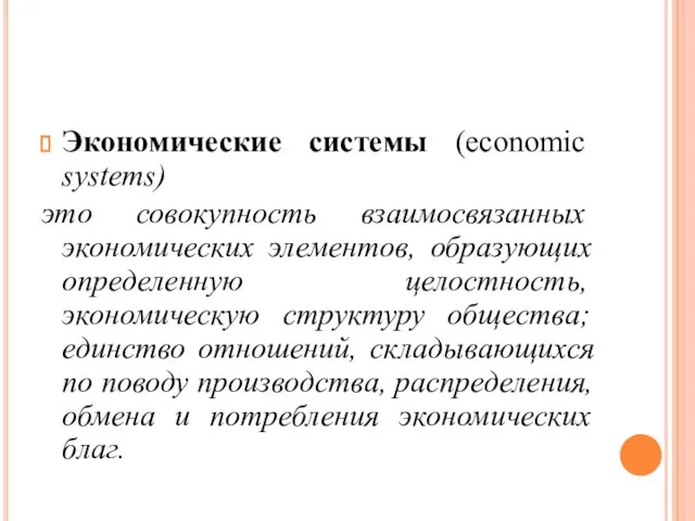 Экономические системы (economic systems) это совокуп­ность взаимосвязанных экономических элементов, образующих оп­ределенную