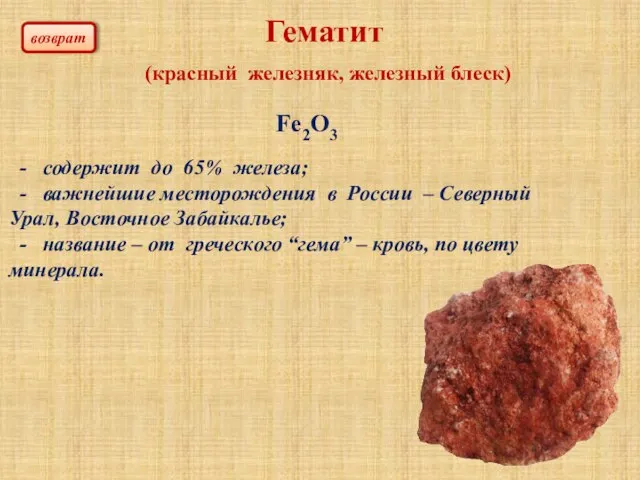 Гематит (красный железняк, железный блеск) Fe2O3 - содержит до 65% железа;