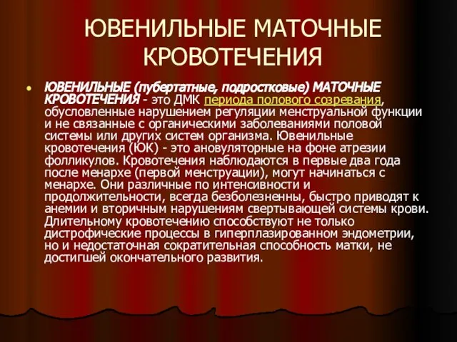 ЮВЕНИЛЬНЫЕ МАТОЧНЫЕ КРОВОТЕЧЕНИЯ ЮВЕНИЛЬНЫЕ (пубертатные, подростковые) МАТОЧНЫЕ КРОВОТЕЧЕНИЯ - это ДМК