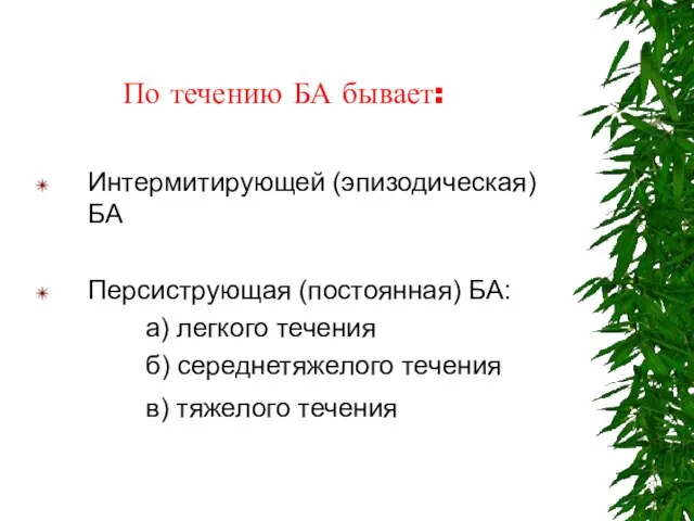 По течению БА бывает: Интермитирующей (эпизодическая) БА Персиструющая (постоянная) БА: а)