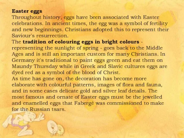 Easter eggs Throughout history, eggs have been associated with Easter celebrations.