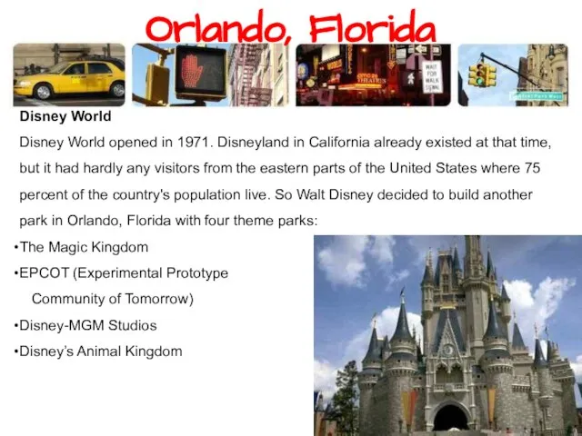 Orlando, Florida Disney World Disney World opened in 1971. Disneyland in