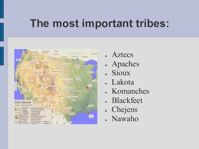 The most important tribes: Aztecs Apaches Sioux Lakota Komanches Blackfeet Chejens Nawaho