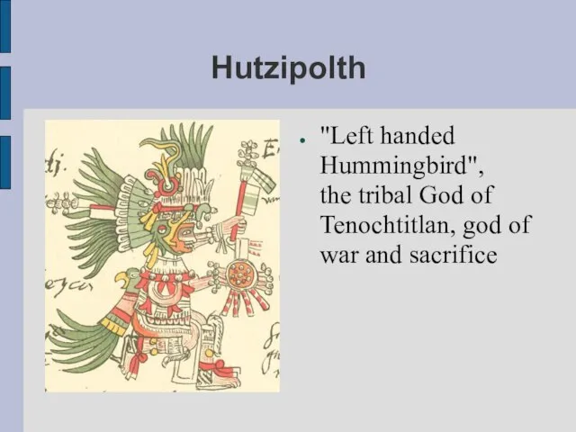 Hutzipolth "Left handed Hummingbird", the tribal God of Tenochtitlan, god of war and sacrifice