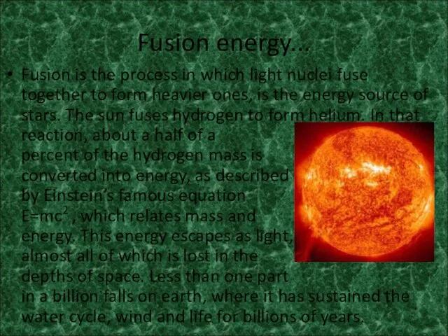 Fusion energy... Fusion is the process in which light nuclei fuse