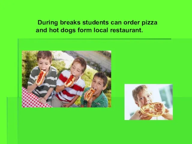 During breaks students can order pizza and hot dogs form local restaurant.