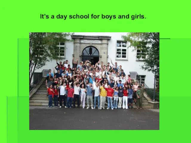 It’s a day school for boys and girls.