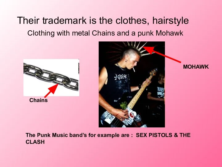 Their trademark is the clothes, hairstyle Clothing with metal Chains and