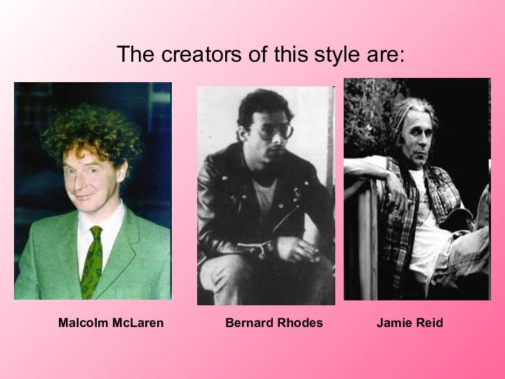 The creators of this style are: Malcolm McLaren Bernard Rhodes Jamie Reid