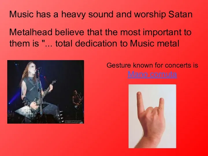 Music has a heavy sound and worship Satan Metalhead believe that