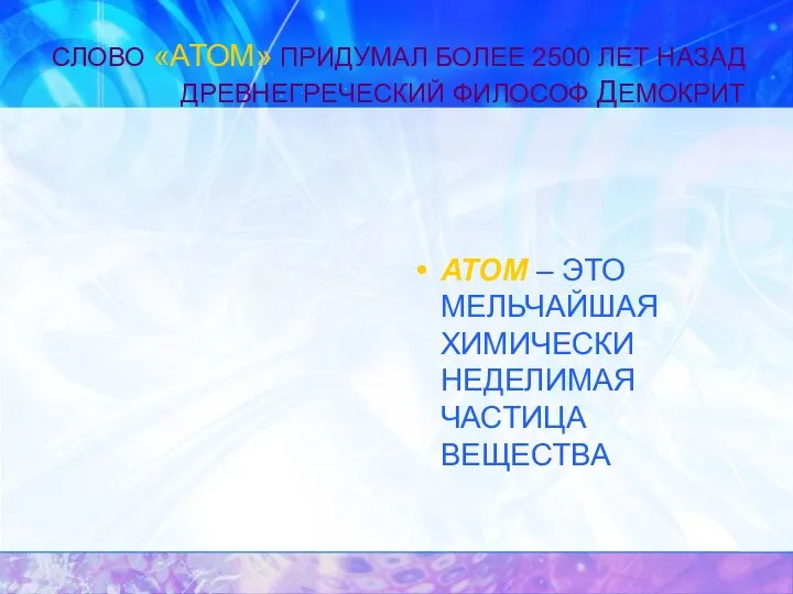 СЛОВО «АТОМ» ПРИДУМАЛ БОЛЕЕ 2500 ЛЕТ НАЗАД ДРЕВНЕГРЕЧЕСКИЙ ФИЛОСОФ ДЕМОКРИТ АТОМ